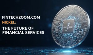 Fintechzoom.com nickel: The Future of Financial Services